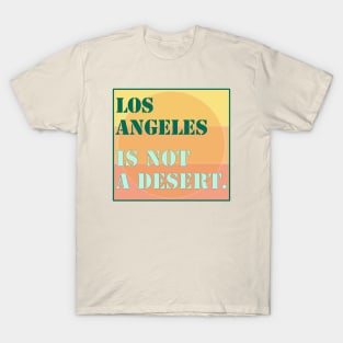 Los Angeles Is Not A Desert T-Shirt